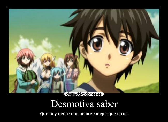 Desmotiva saber - Que hay gente que se cree mejor que otros.