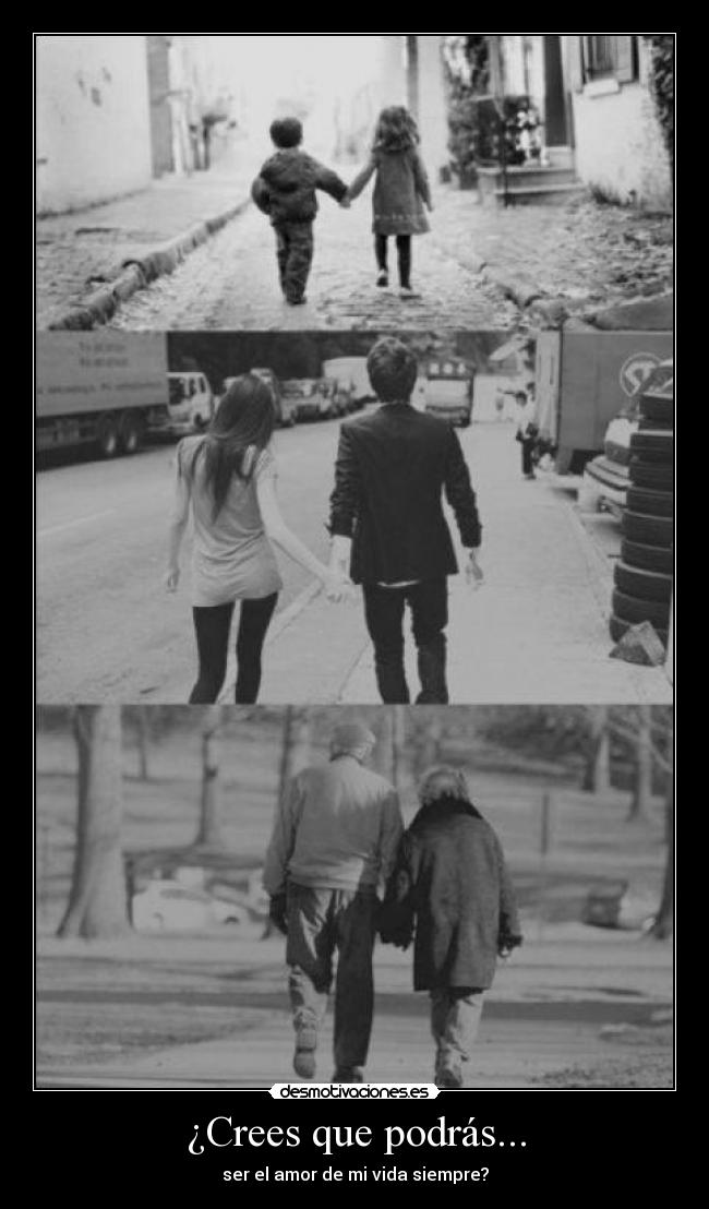 ¿Crees que podrás... - ser el amor de mi vida siempre?