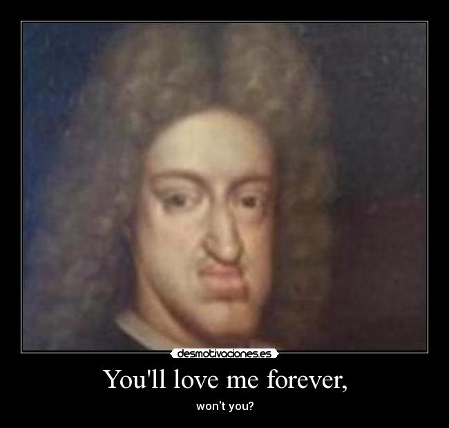 Youll love me forever, - wont you?