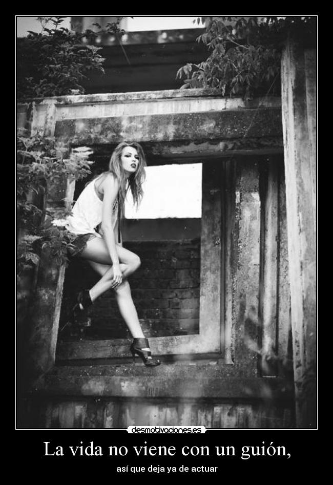 La vida no viene con un guión, - así que deja ya de actuar