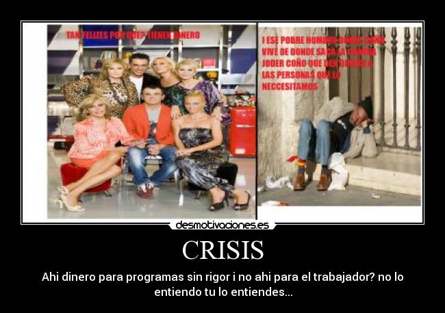 CRISIS - Ahi dinero para programas sin rigor i no ahi para el trabajador? no lo
entiendo tu lo entiendes...
