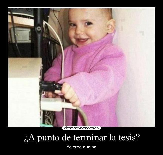 ¿A punto de terminar la tesis? - Yo creo que no