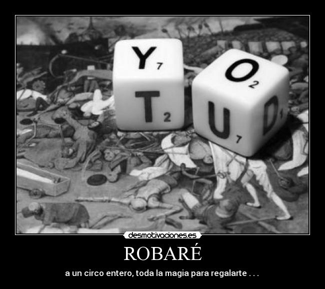 ROBARÉ - a un circo entero, toda la magia para regalarte . . . ♥
