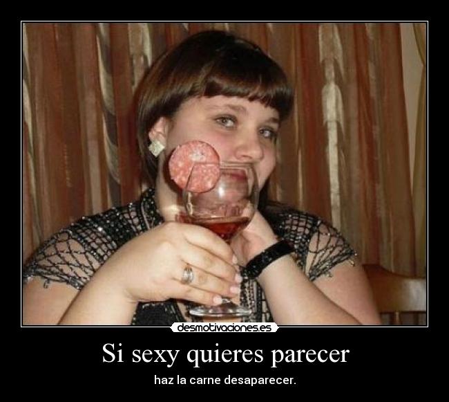 Si sexy quieres parecer - haz la carne desaparecer.