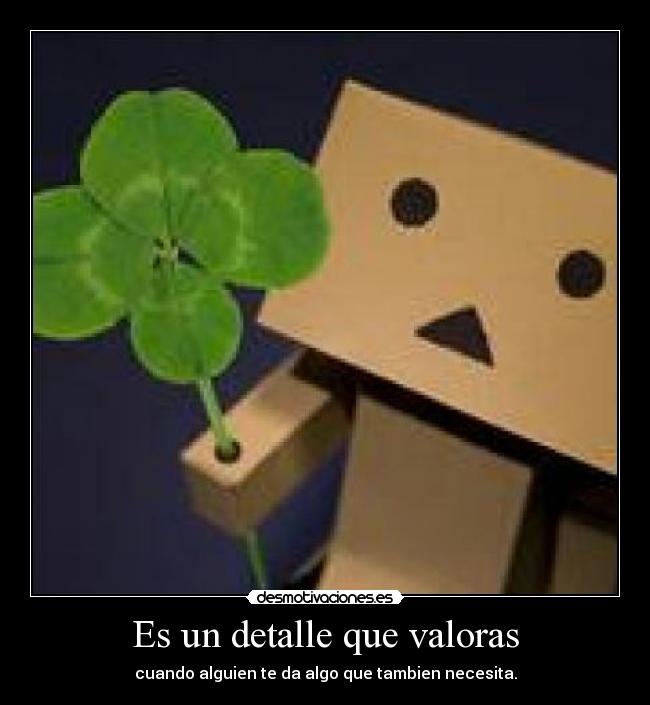 Es un detalle que valoras - cuando alguien te da algo que tambien necesita.