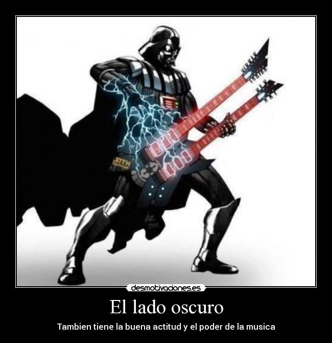 El lado oscuro - Tambien tiene la buena actitud y el poder de la musica