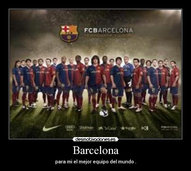Barcelona - para mi el mejor equipo del mundo .