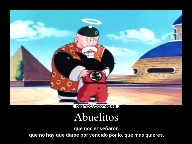 Abuelitos - que nos enseñaron
que no hay que darse por vencido por lo, que mas quieres.