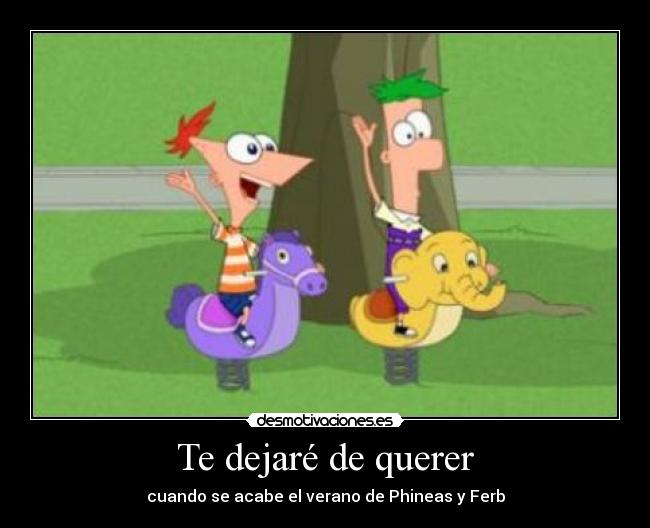 Te dejaré de querer - cuando se acabe el verano de Phineas y Ferb