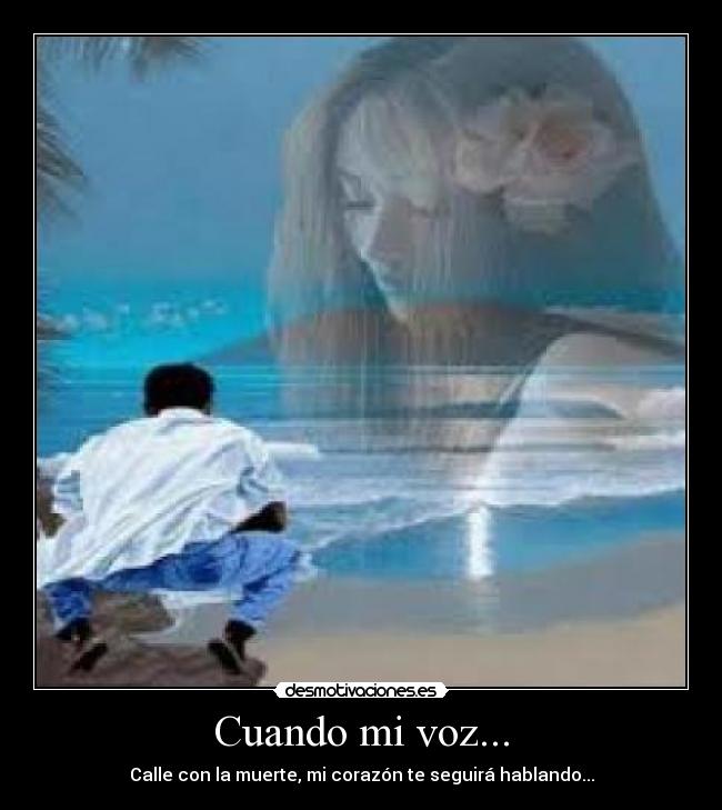 Cuando mi voz... - Calle con la muerte, mi corazón te seguirá hablando...
