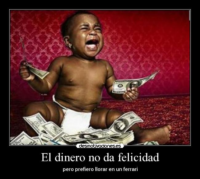 El dinero no da felicidad - pero prefiero llorar en un ferrari