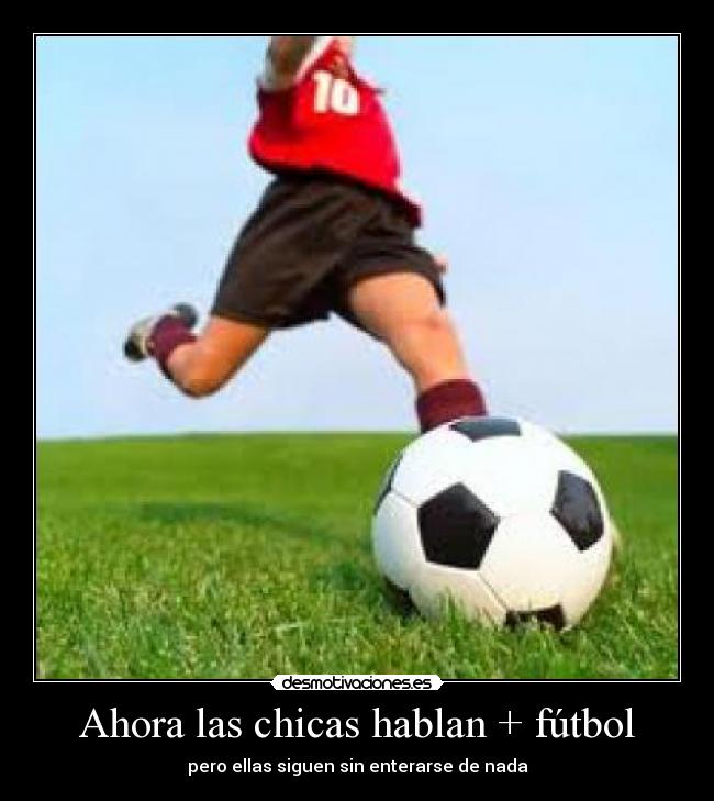 Ahora las chicas hablan + fútbol - pero ellas siguen sin enterarse de nada