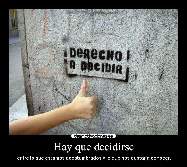 Hay que decidirse - entre lo que estamos acostumbrados y lo que nos gustaría conocer.