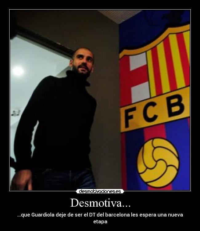 Desmotiva... - ...que Guardiola deje de ser el DT del barcelona les espera una nueva etapa