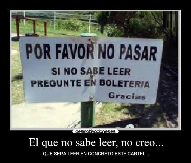 El que no sabe leer, no creo... - QUE SEPA LEER EN CONCRETO ESTE CARTEL...
