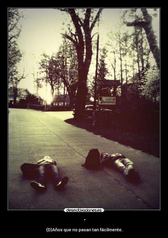 · - (D)Años que no pasan tan fácilmente.