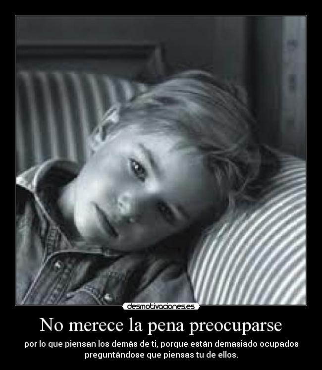 No merece la pena preocuparse -