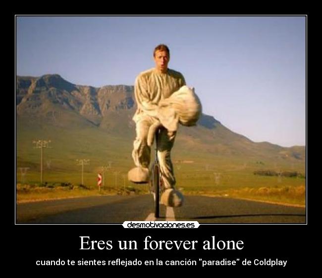 Eres un forever alone - cuando te sientes reflejado en la canción paradise de Coldplay