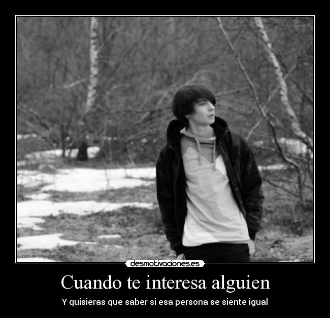 Cuando te interesa alguien - Y quisieras que saber si esa persona se siente igual