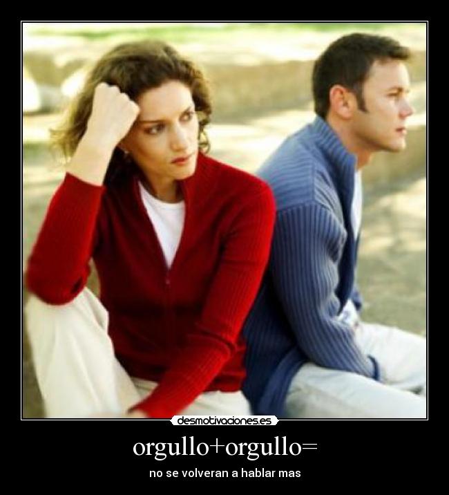 orgullo+orgullo= - no se volveran a hablar mas
