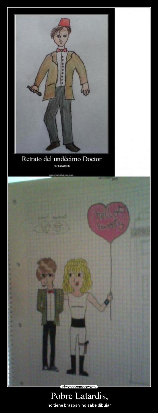 Pobre Latardis, - no tiene brazos y no sabe dibujar