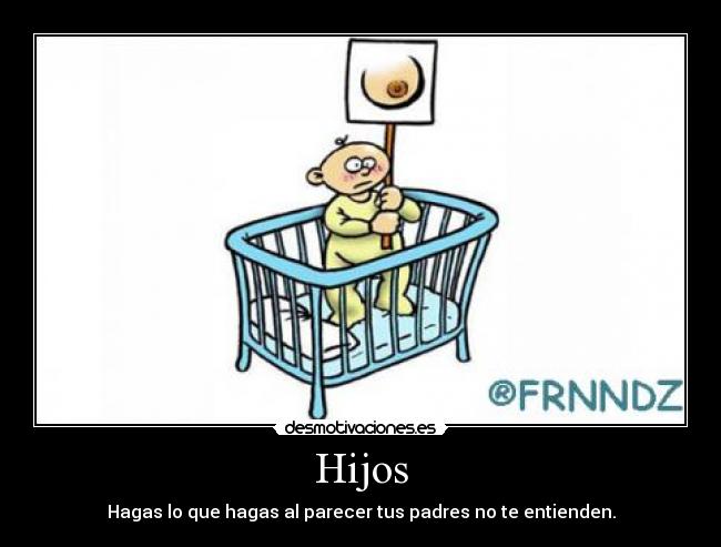 Hijos - Hagas lo que hagas al parecer tus padres no te entienden.