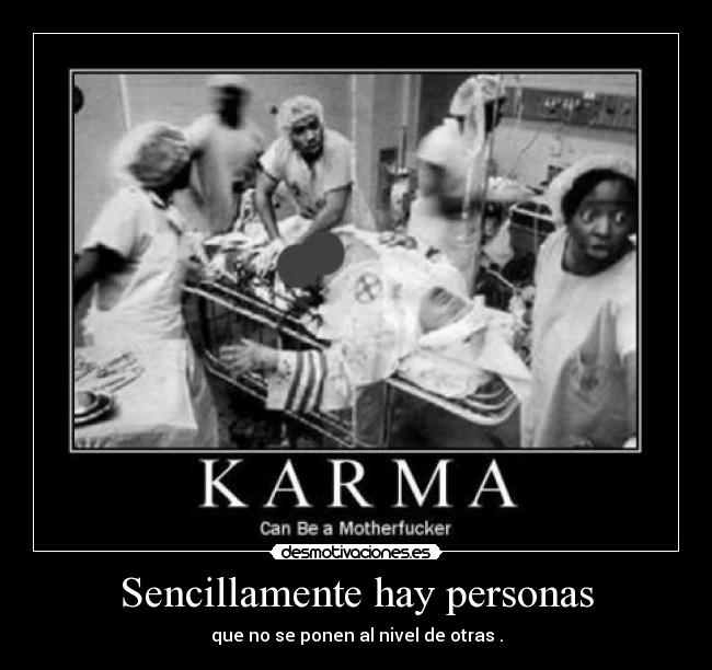 Sencillamente hay personas - que no se ponen al nivel de otras .