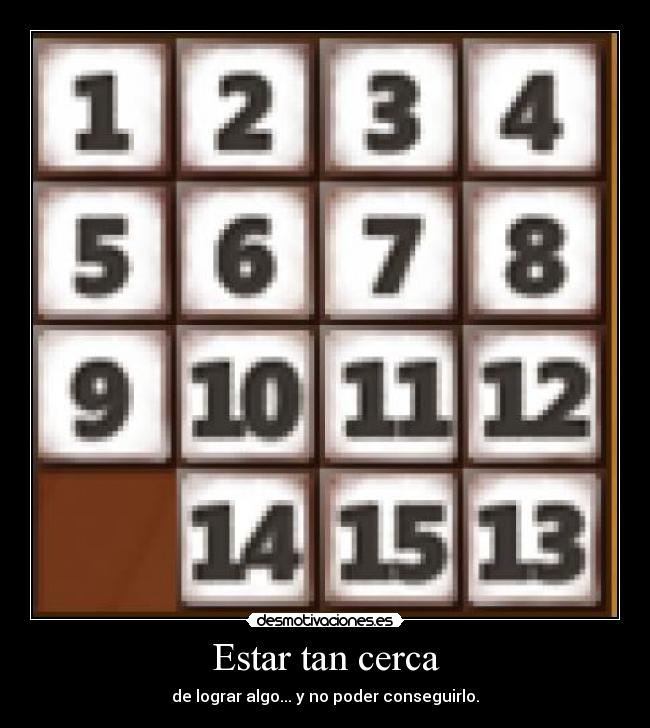 Estar tan cerca - de lograr algo... y no poder conseguirlo.