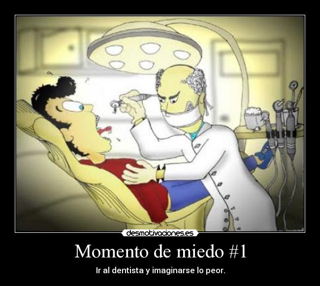 Momento de miedo #1 - Ir al dentista y imaginarse lo peor.