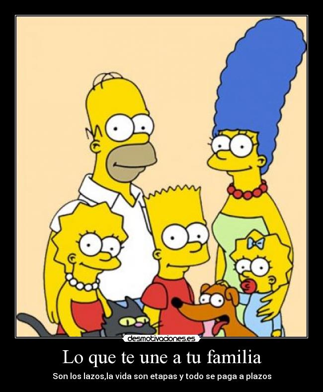 Lo que te une a tu familia - Son los lazos,la vida son etapas y todo se paga a plazos