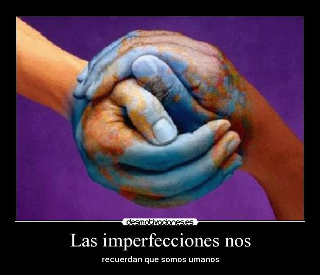 Las imperfecciones nos - recuerdan que somos umanos