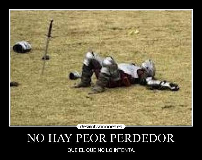 NO HAY PEOR PERDEDOR - QUE EL QUE NO LO INTENTA.