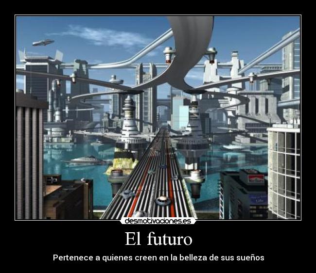 El futuro - Pertenece a quienes creen en la belleza de sus sueños