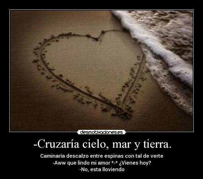 -Cruzaría cielo, mar y tierra. - 