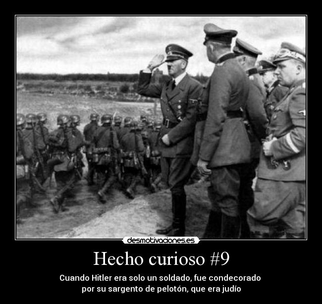 Hecho curioso #9 - Cuando Hitler era solo un soldado, fue condecorado 
por su sargento de pelotón, que era judío