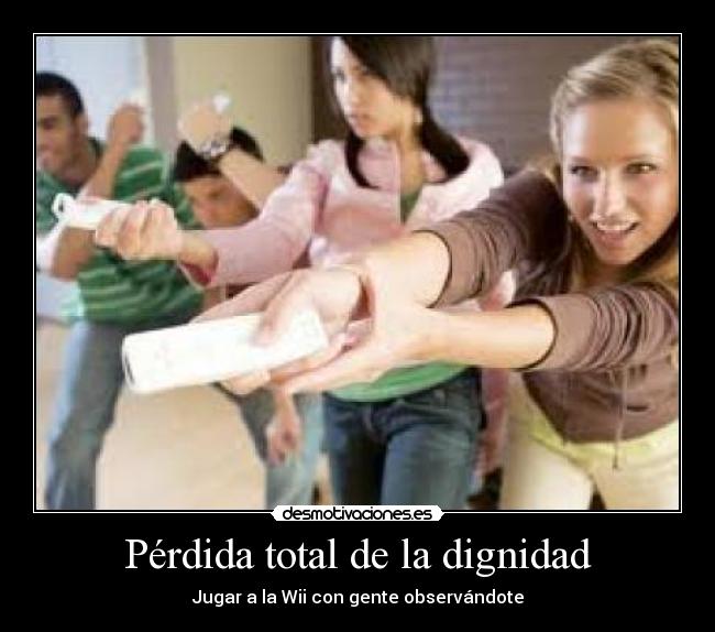 Pérdida total de la dignidad - Jugar a la Wii con gente observándote