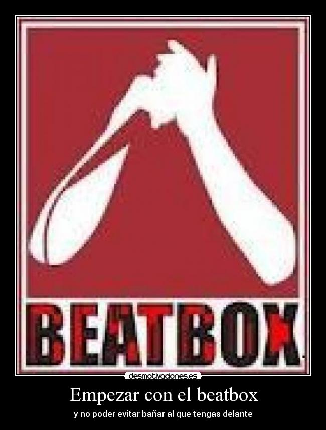Empezar con el beatbox - y no poder evitar bañar al que tengas delante