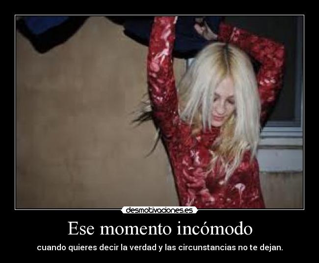 Ese momento incómodo - cuando quieres decir la verdad y las circunstancias no te dejan.