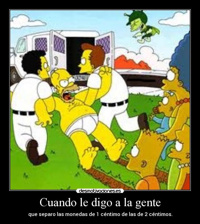 Cuando le digo a la gente - que separo las monedas de 1 céntimo de las de 2 céntimos.