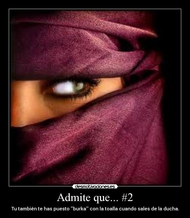 Admite que... #2 - Tu también te has puesto burka con la toalla cuando sales de la ducha.