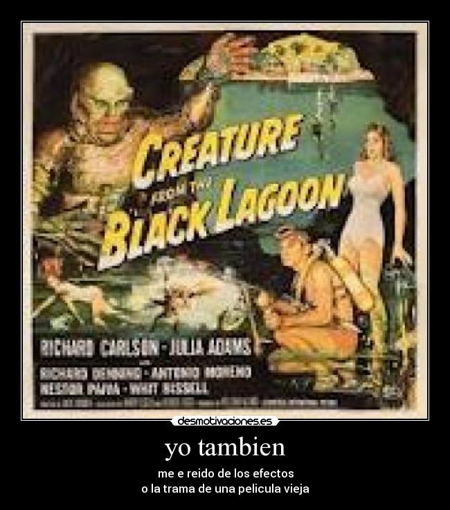 yo tambien - me e reido de los efectos
o la trama de una pelicula vieja