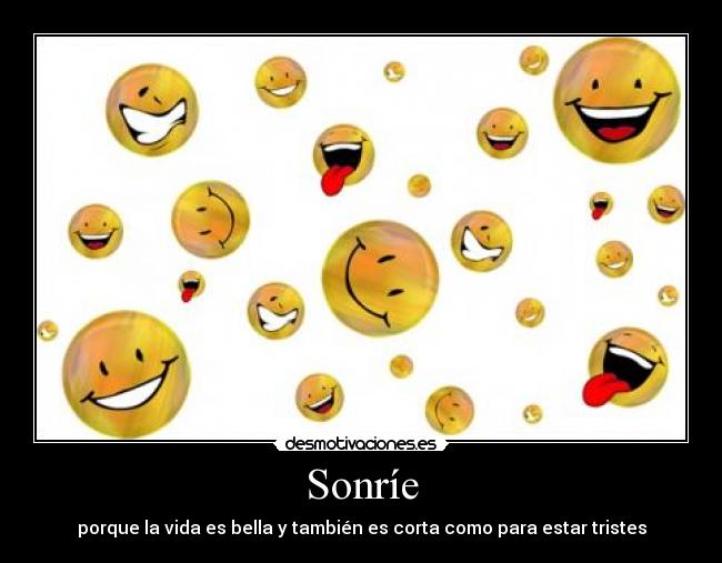 Sonríe - porque la vida es bella y también es corta como para estar tristes