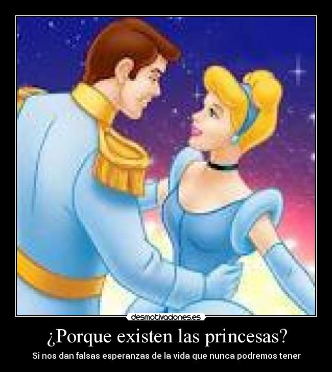 ¿Porque existen las princesas? - Si nos dan falsas esperanzas de la vida que nunca podremos tener