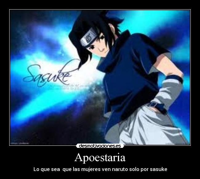 Apoestaria - Lo que sea  que las mujeres ven naruto solo por sasuke