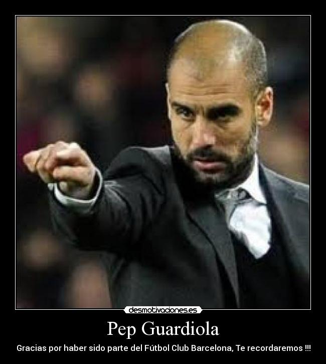 Pep Guardiola - Gracias por haber sido parte del Fútbol Club Barcelona, Te recordaremos !!!