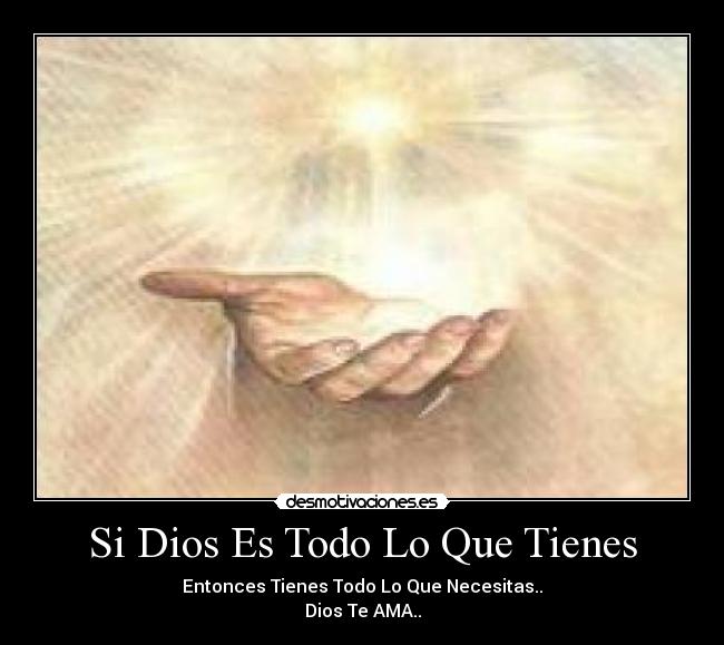 Si Dios Es Todo Lo Que Tienes - Entonces Tienes Todo Lo Que Necesitas..
Dios Te AMA..