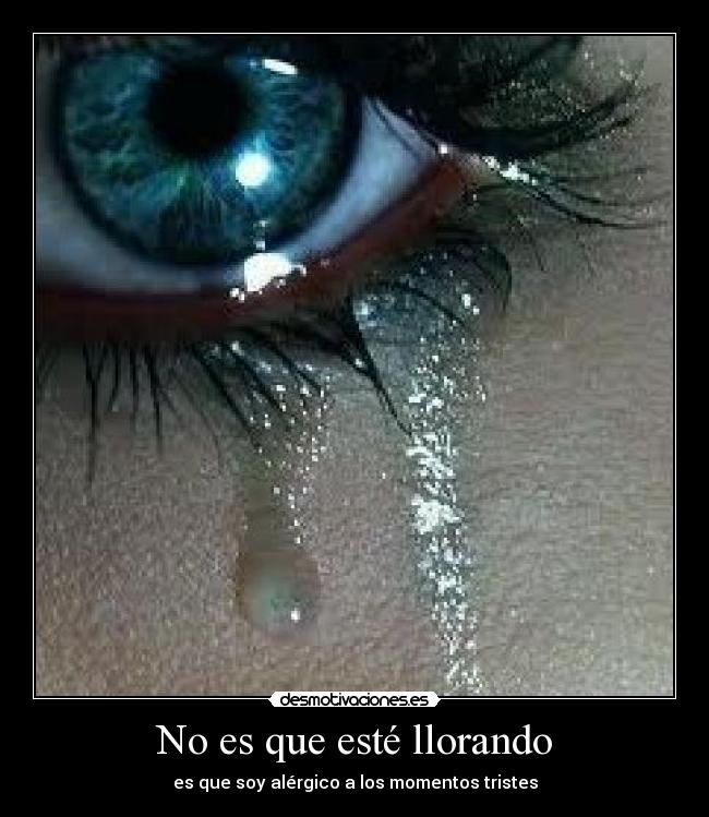 No es que esté llorando -