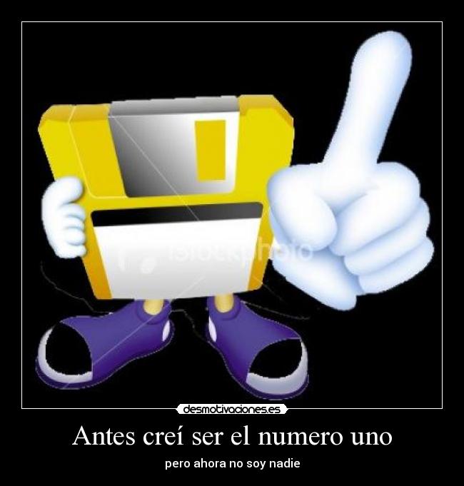 Antes creí ser el numero uno - pero ahora no soy nadie