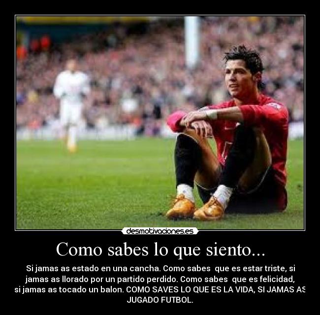 Como sabes lo que siento... -