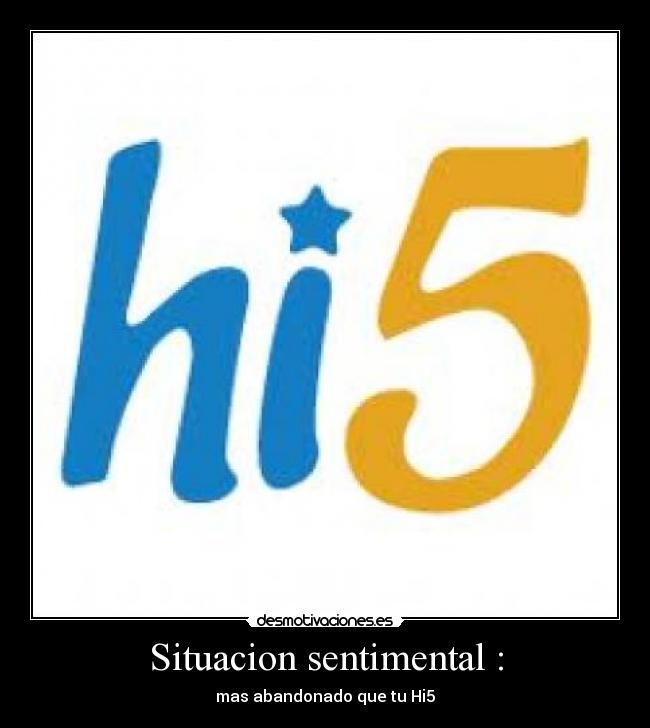 Situacion sentimental : - mas abandonado que tu Hi5
